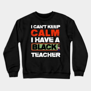 I Can't Keep Calm I Have Black teacher Crewneck Sweatshirt